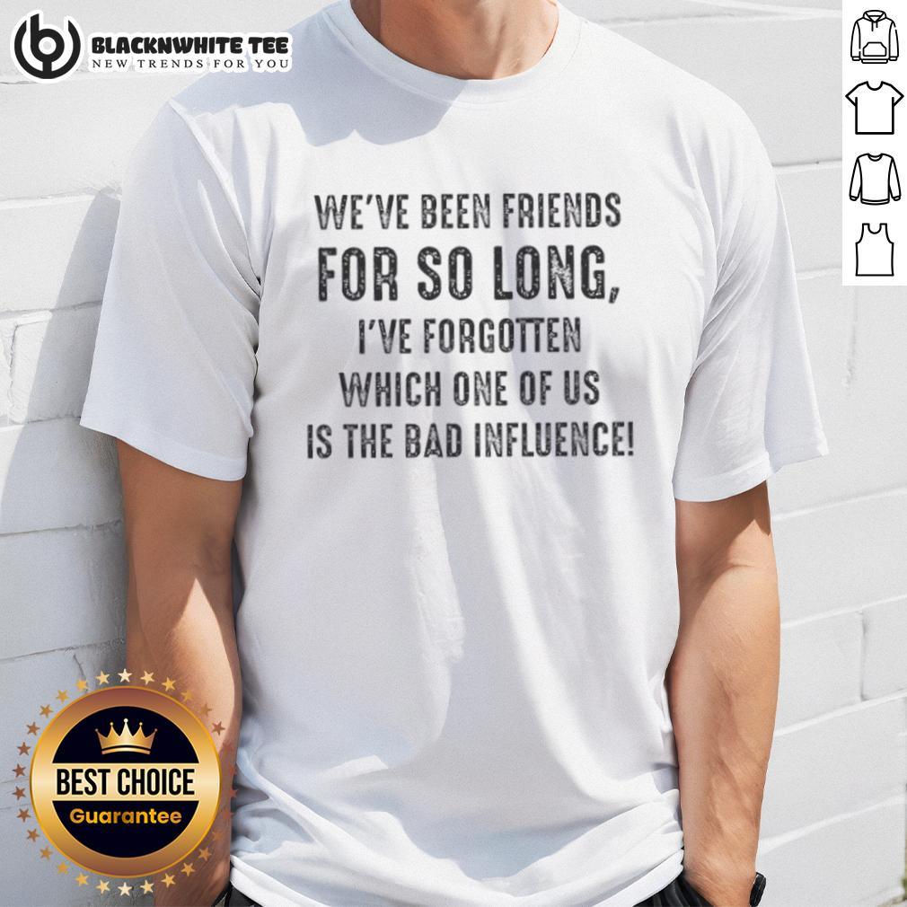 Original We've Been Friends For So Long I've Forgotten Which One T-Shirt