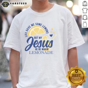 Good Life Gave Me Lemons But My Jesus Makes Lemonade T-Shirt