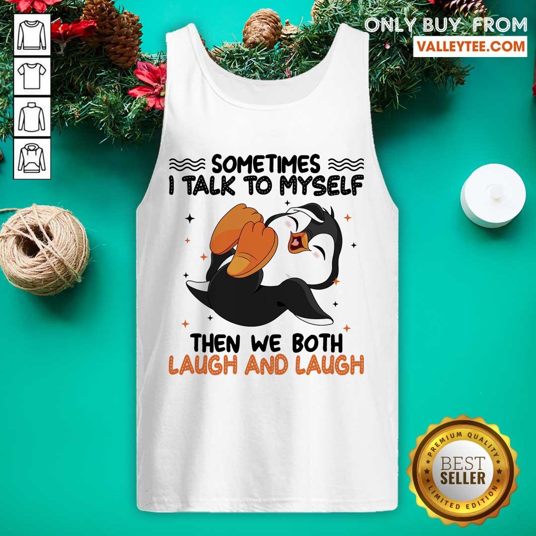 Penguin Sometimes I Talk To Myself Then We Both Laugh And Laugh Shirt - Image 4