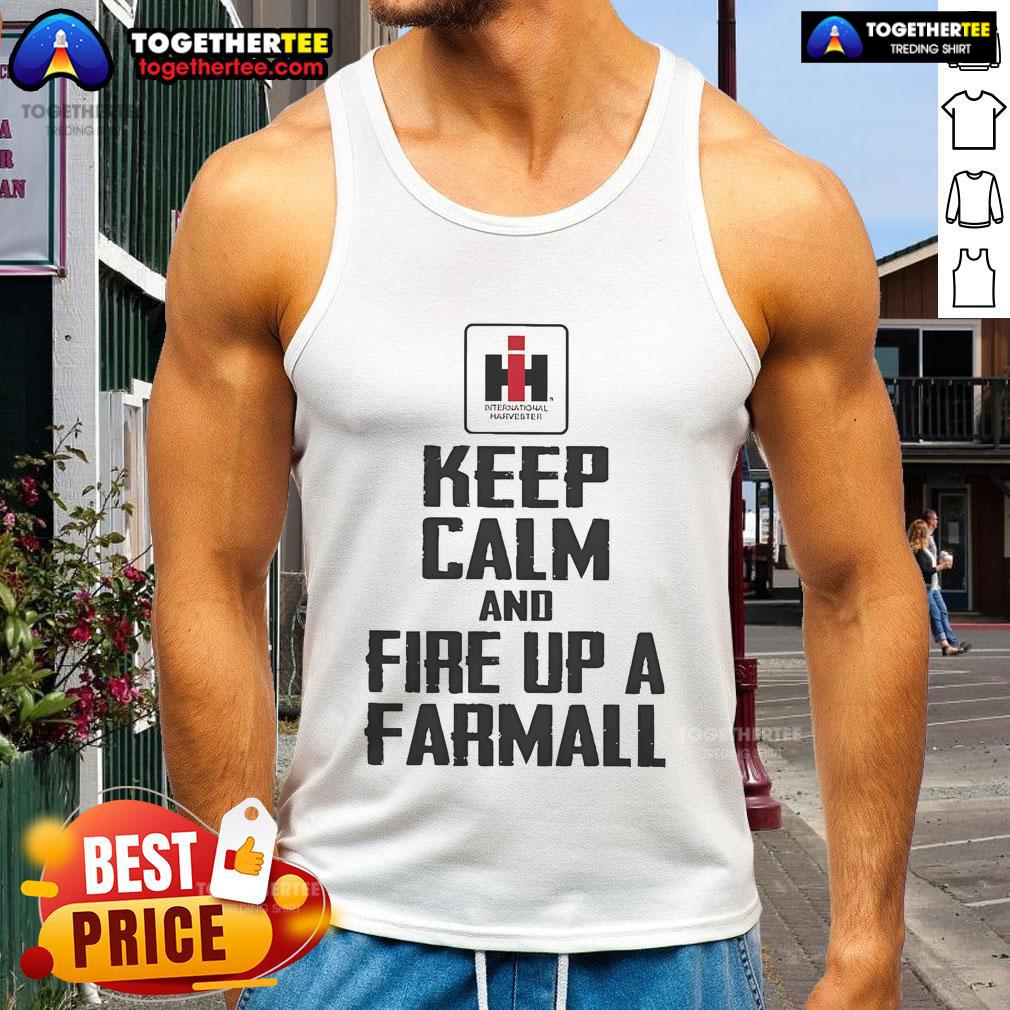 Official Keep Calm And Fire Up A Farmall T-Shirt - Image 4