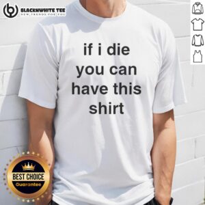 Top If I Die You Can Have This T-Shirt