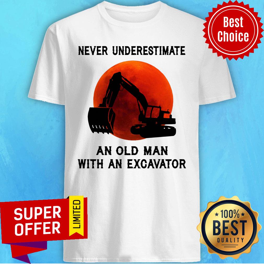 Funny Never Underestimate An Old Man With An Excavator Shirt