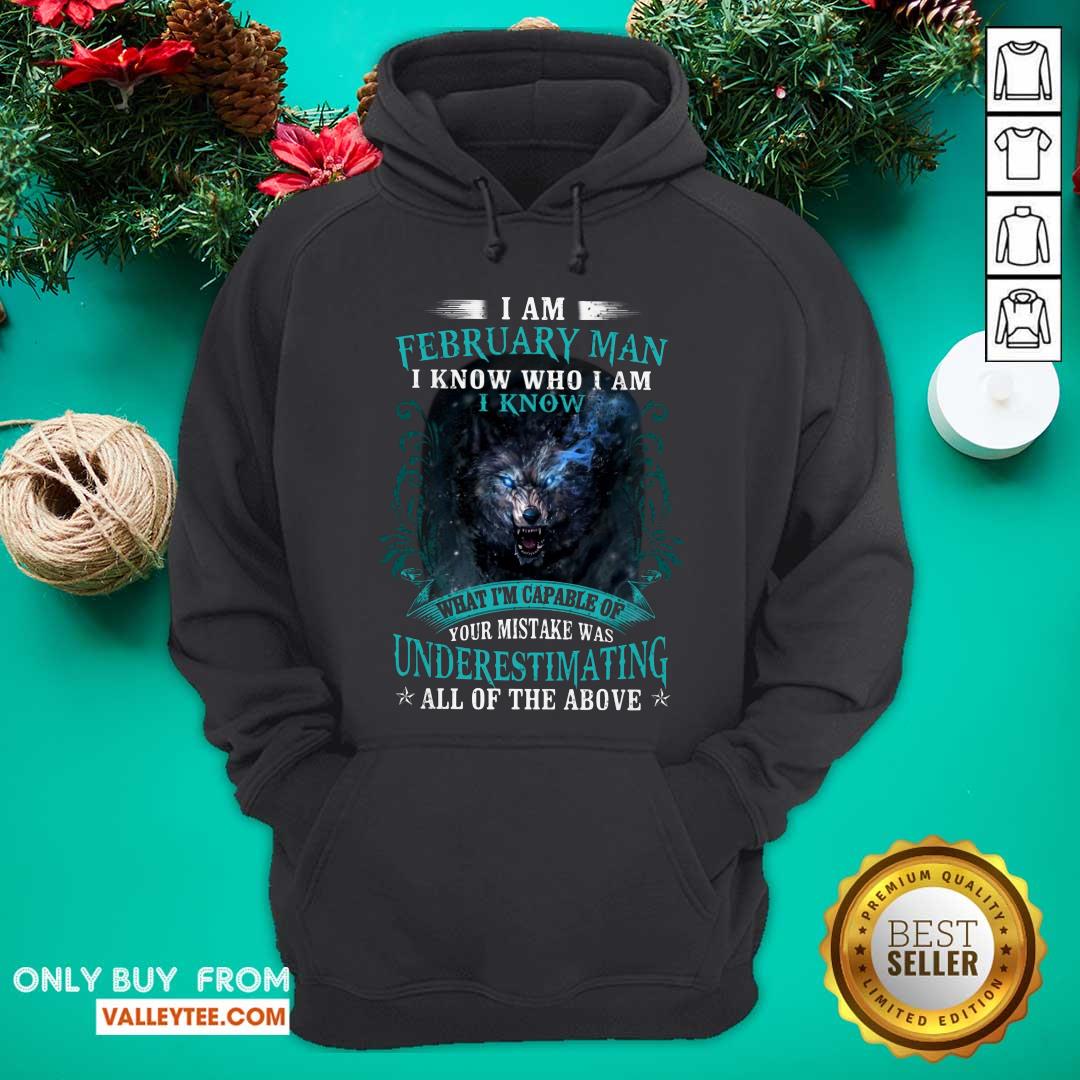 Perfect I Am February Man I Know Who I Am Know What Im Capable Of You Mistake Was Underestimating All Of The Above Shirt - Image 3