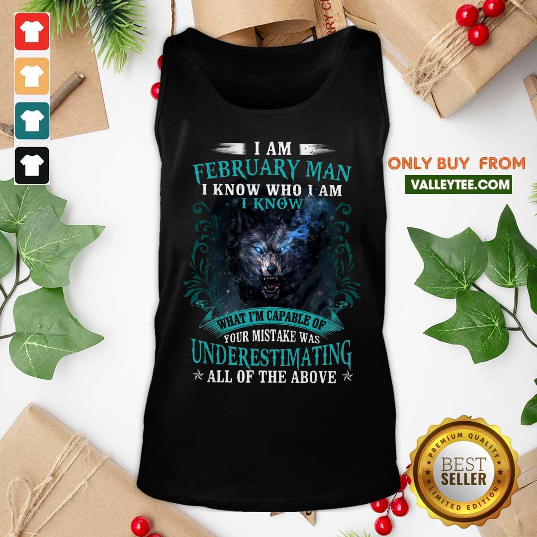Perfect I Am February Man I Know Who I Am Know What Im Capable Of You Mistake Was Underestimating All Of The Above Shirt - Image 4