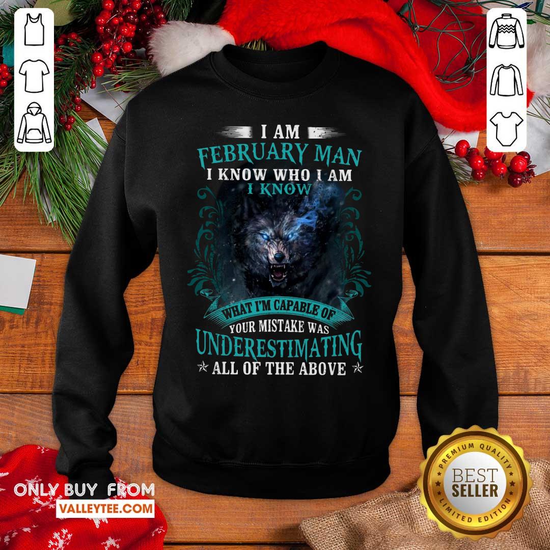 Perfect I Am February Man I Know Who I Am Know What Im Capable Of You Mistake Was Underestimating All Of The Above Shirt - Image 5
