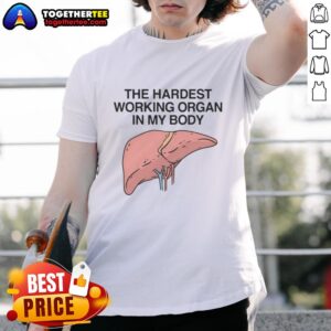 Awesome The Hardest Working Organ In My Body T-Shirt