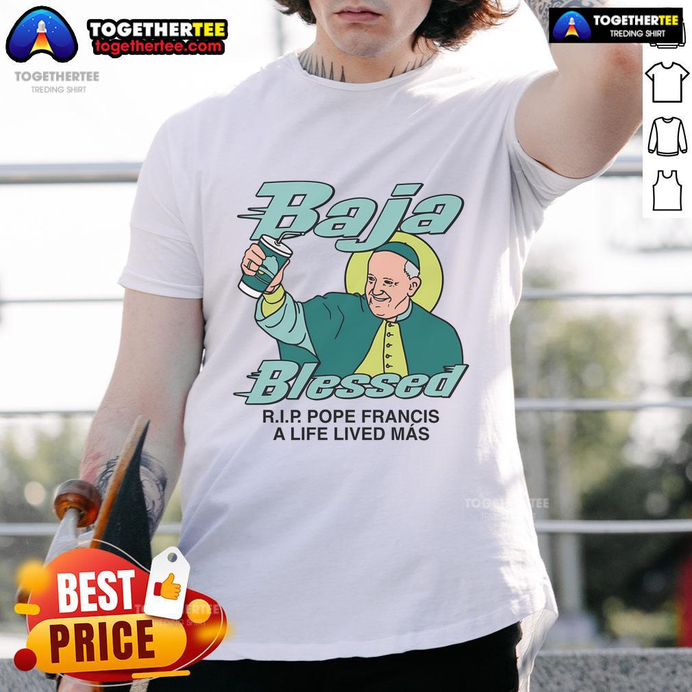Premium Baja Blessed Rip Pope Francis A Life Lived Más T-Shirt