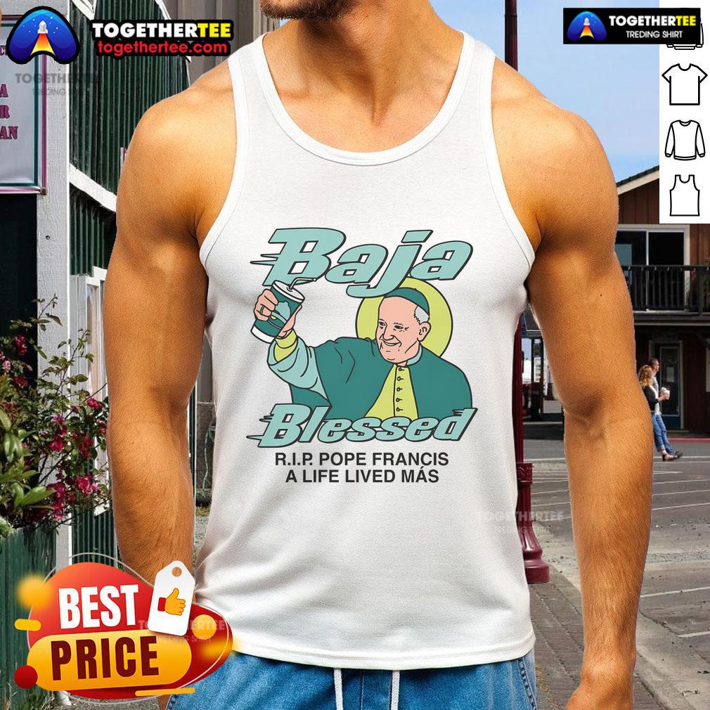 Premium Baja Blessed Rip Pope Francis A Life Lived Más T-Shirt - Image 4