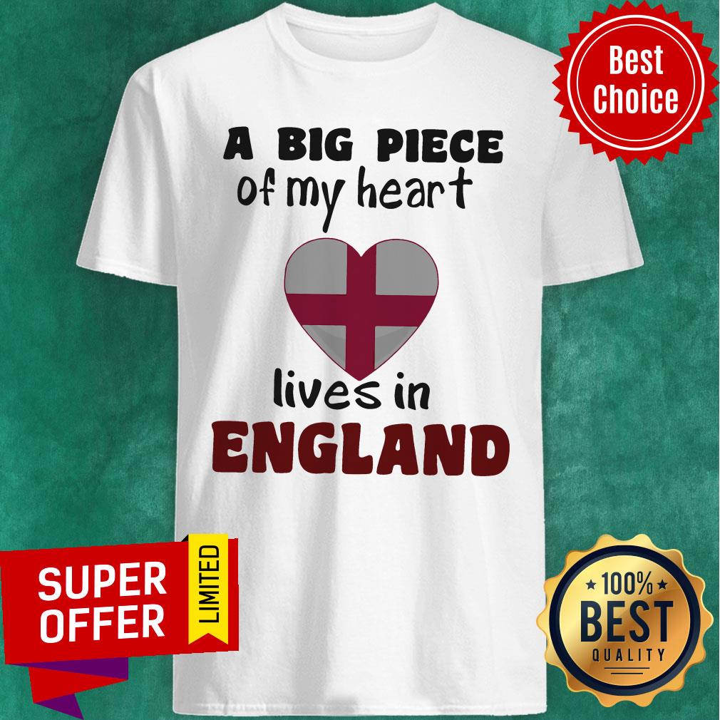 Nice A Big Piece Of My Heart Lives In England Shirt