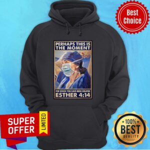 Alternative view of Nurse Perhaps This Is The Moment For Which You Have Been Created Esther 4 14 Shirt