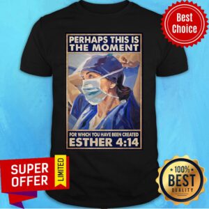 Nurse Perhaps This Is The Moment For Which You Have Been Created Esther 4 14 Shirt
