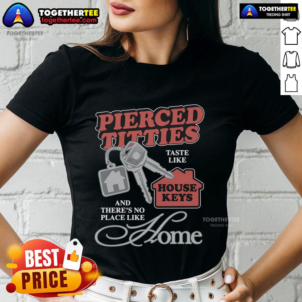 Official Pierced Titties Taste Like House Keys And There's No Place Like Home T-Shirt - Image 3
