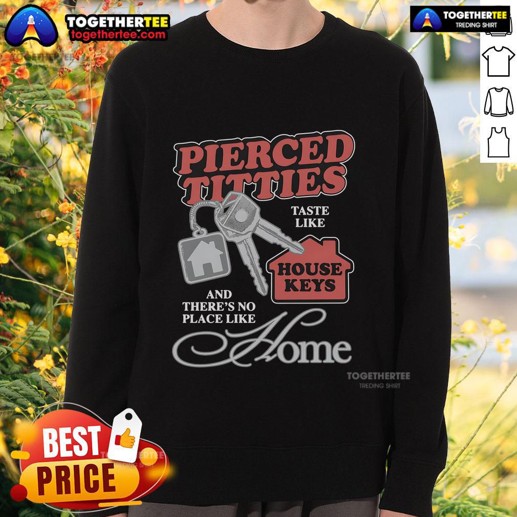 Official Pierced Titties Taste Like House Keys And There's No Place Like Home T-Shirt - Image 5