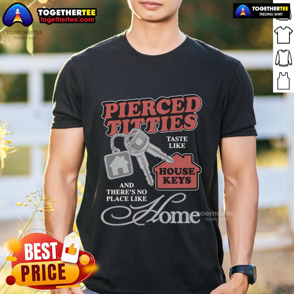Official Pierced Titties Taste Like House Keys And There's No Place Like Home T-Shirt