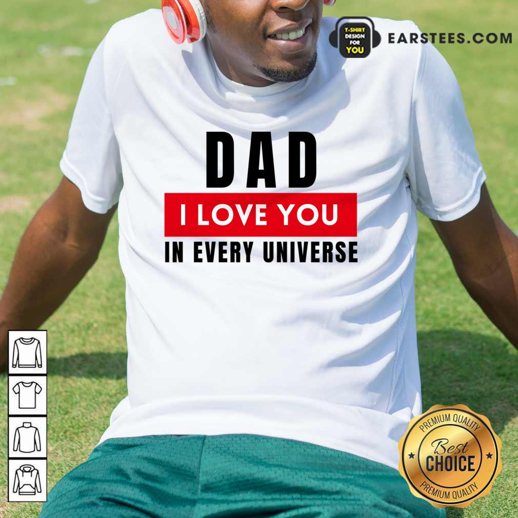 Dad I Love You In Every Universe Shirt