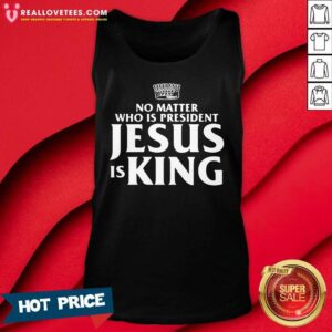 Alternative view of Cool No Matter Who Is President Jesus Is King Shirt