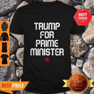 Good Trump For Prime Minister Canada Shirt