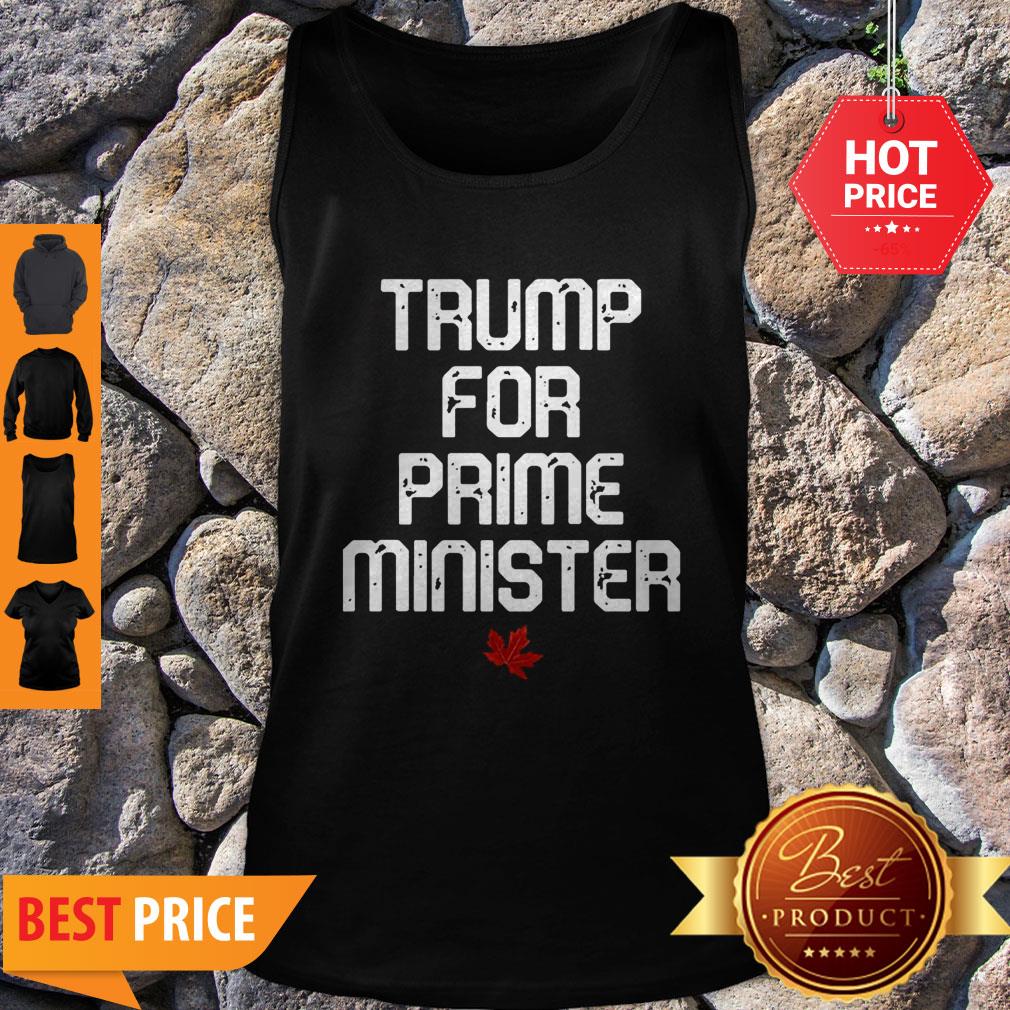 Good Trump For Prime Minister Canada Shirt - Image 4