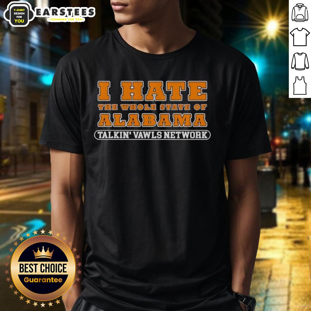 Good I Hate The Whole State Of Alabama Talkin' Vawls Network Funny Tennessee Vols Alabama Rivalry T-Shirt