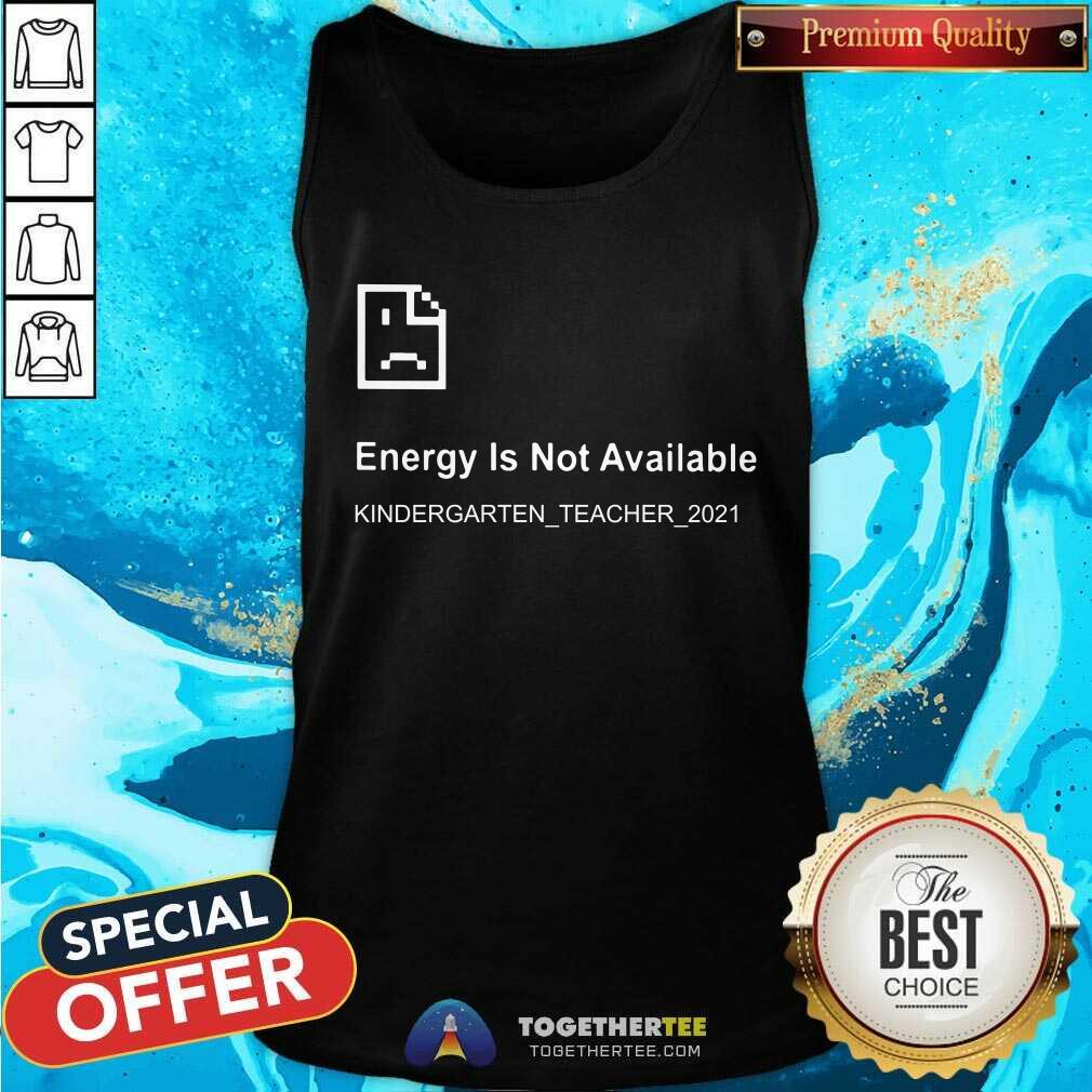 Error Energy Is Not Available Kindergarten Teacher 2021 Shirt - Image 4