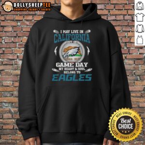 Alternative view of Top I May Live In California But On Game Day My Heart And Soul Belongs To Philadelphia Eagles T-Shirt