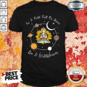Yoga Girl Sunflower In A Field Full Of Roses Be A Wildflower Shirt