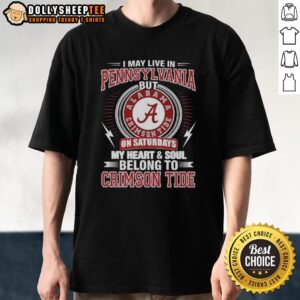 Top Alabama Crimson Tide I May Live In Pennsylvania On Sundays My Heart And Soul Belong To Crimson Tide T-Shirt