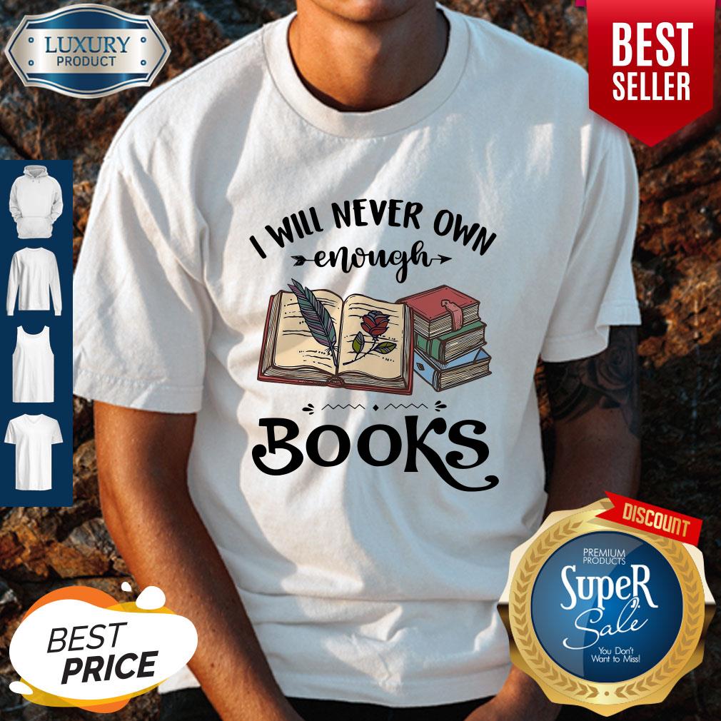 I Will Never Own Enough Books Shirt