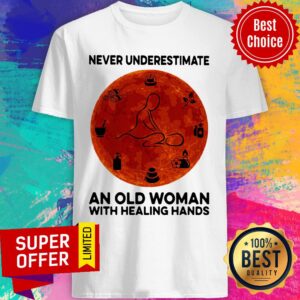Never Underestimate An Old Woman With Healing Hands Shirt