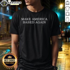 Premium Make America Based Again T-Shirt