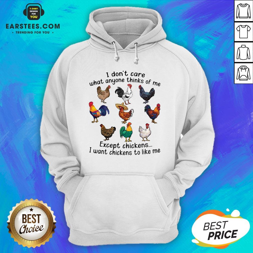 Nice I Don’t Care What Anyone Thinks Of Me Except Chickens I Want Chickens To Like Me Shirt - Image 2