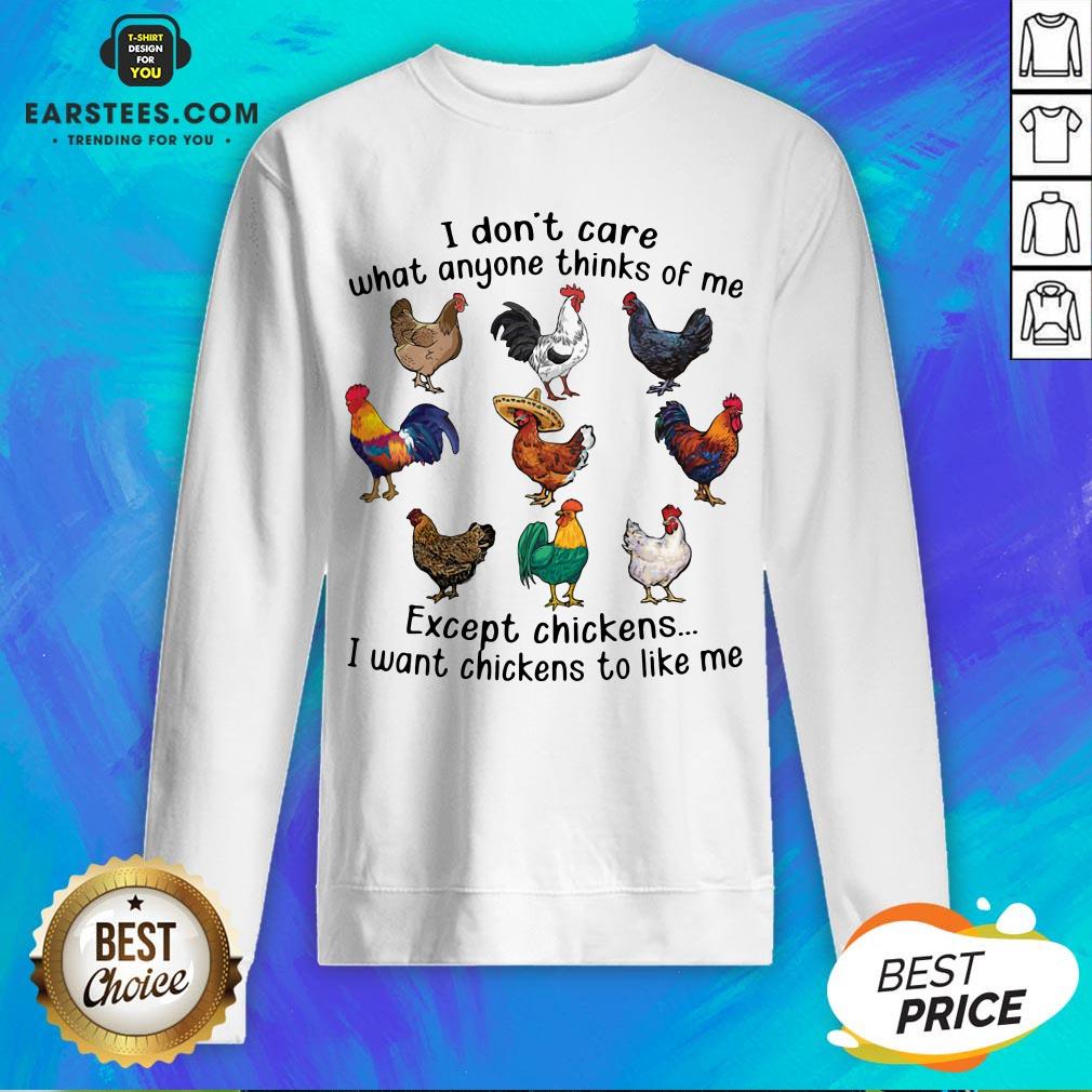 Nice I Don’t Care What Anyone Thinks Of Me Except Chickens I Want Chickens To Like Me Shirt - Image 5