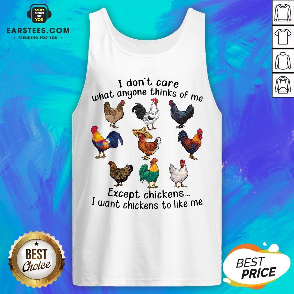Nice I Don’t Care What Anyone Thinks Of Me Except Chickens I Want Chickens To Like Me Shirt - Image 4