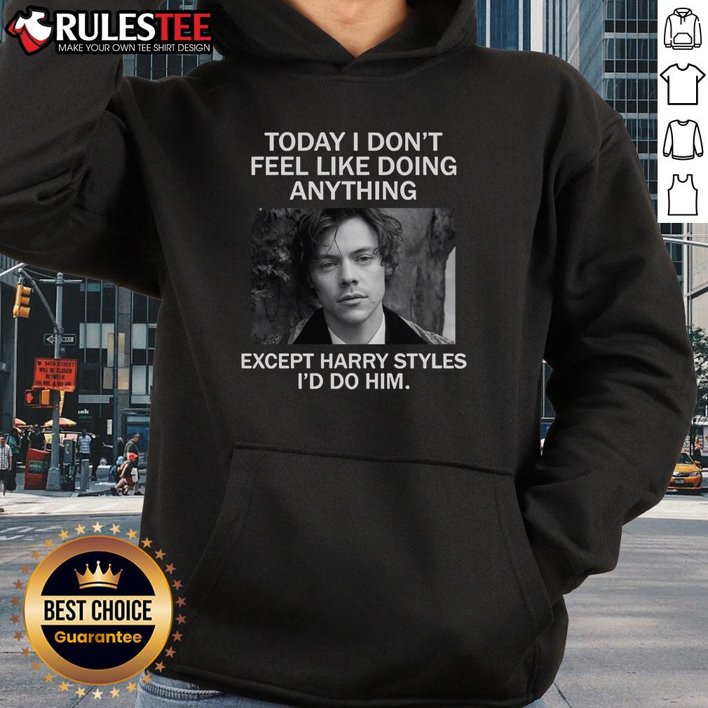 Awesome Today I Don't Feel Like Doing Anything Except Harry Styles I'd Do Him T-Shirt - Image 2