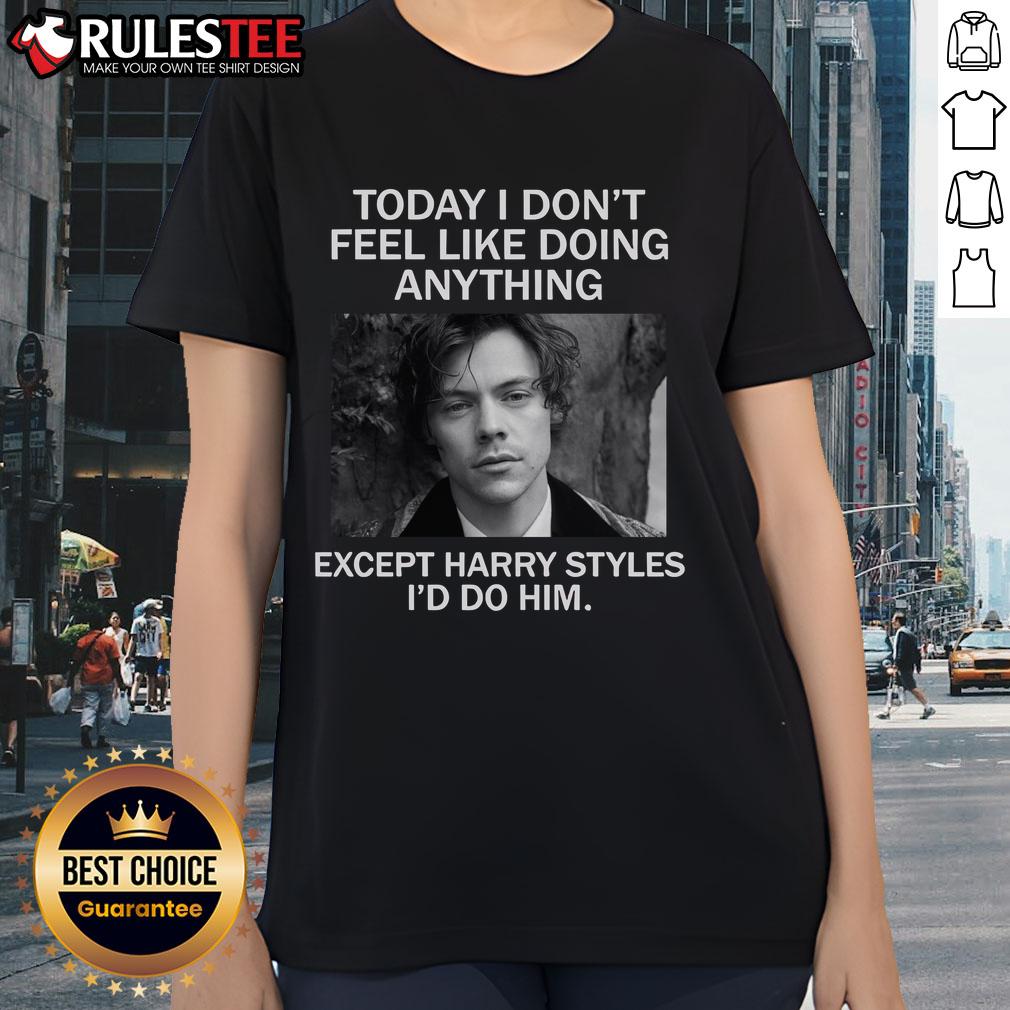 Awesome Today I Don't Feel Like Doing Anything Except Harry Styles I'd Do Him T-Shirt - Image 3