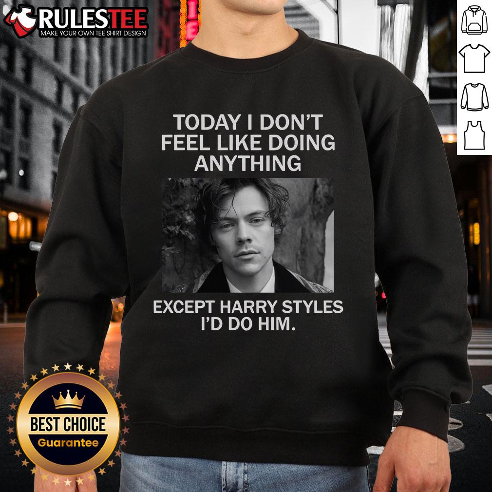 Awesome Today I Don't Feel Like Doing Anything Except Harry Styles I'd Do Him T-Shirt - Image 5