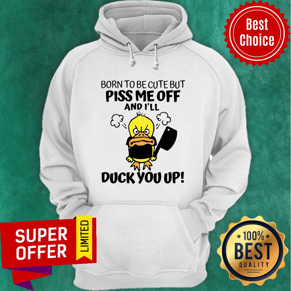 Awesome Born To Be Cute But Piss Me Off And I'll Duck You Up Shirt - Image 5