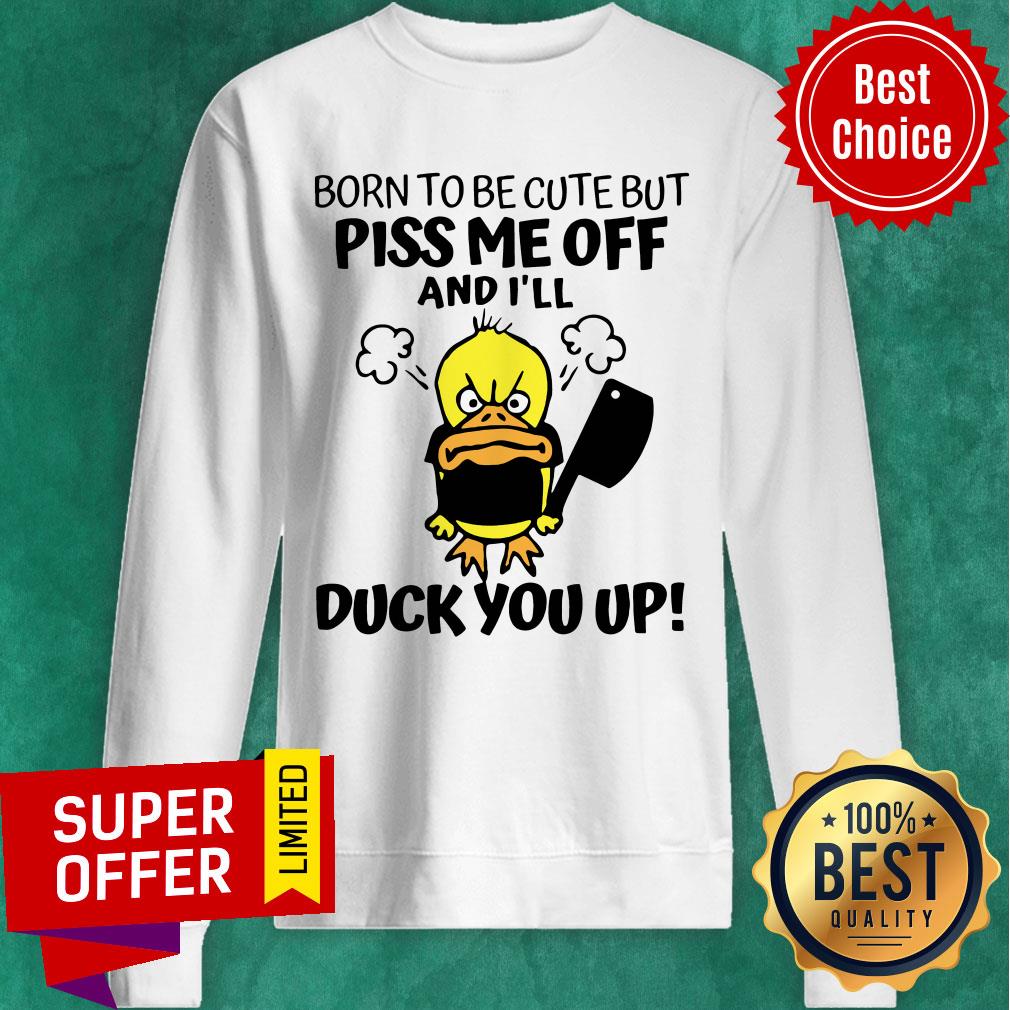 Awesome Born To Be Cute But Piss Me Off And I'll Duck You Up Shirt - Image 4