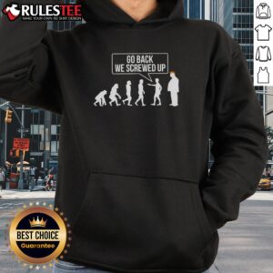 Alternative view of Funny Go Back We Screwed Up Evolution Parody Sarcastic Anti Trump T-Shirt