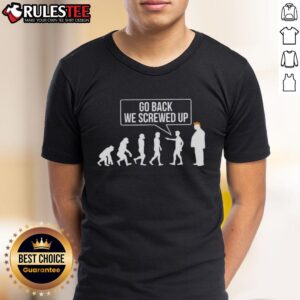 Funny Go Back We Screwed Up Evolution Parody Sarcastic Anti Trump T-Shirt