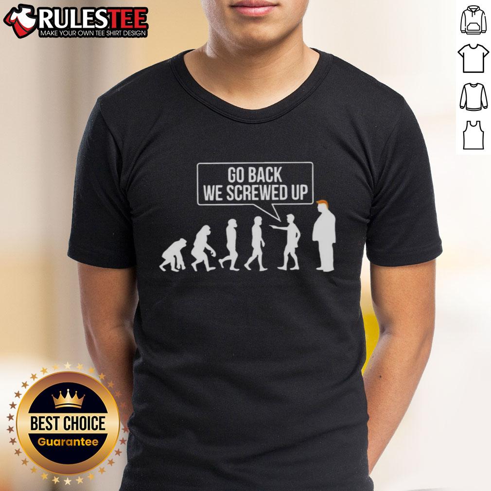 Funny Go Back We Screwed Up Evolution Parody Sarcastic Anti Trump T-Shirt