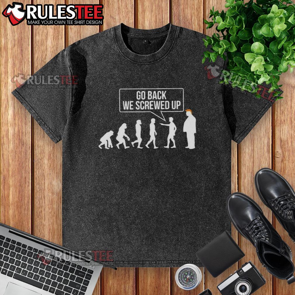 Funny Go Back We Screwed Up Evolution Parody Sarcastic Anti Trump T-Shirt - Image 6