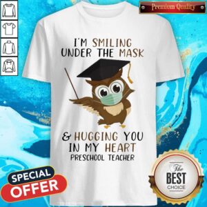 I'M Smiling Under The Mask And Hugging You In My Heart Preschool Teacher Shirt