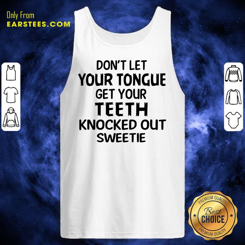 Nice Your Teeth Knocked Out Sweetie Shirt - Image 2