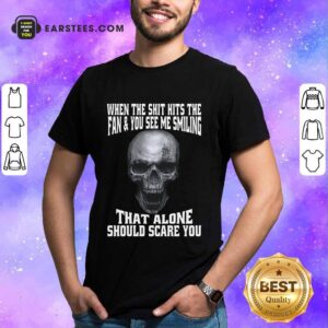 Happy Skull When The Shit Hits Fan And You See Me Smiling Shirt