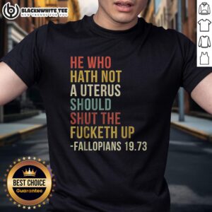 Awesome He Who Hath Not A Uterus Should Shut The Fucketh Up Bible T-Shirt
