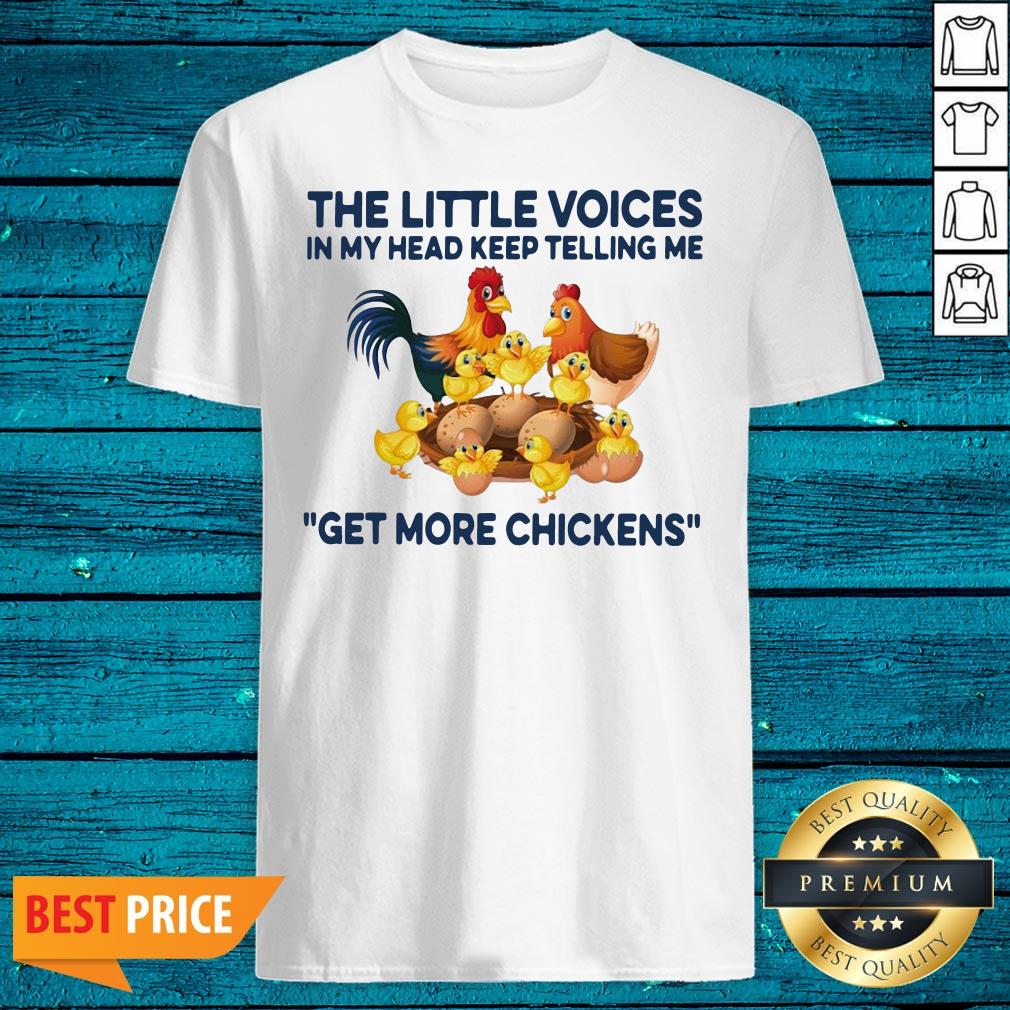 Good The Little Voices In My Head Keep Telling Me Get More Chickens Shirt