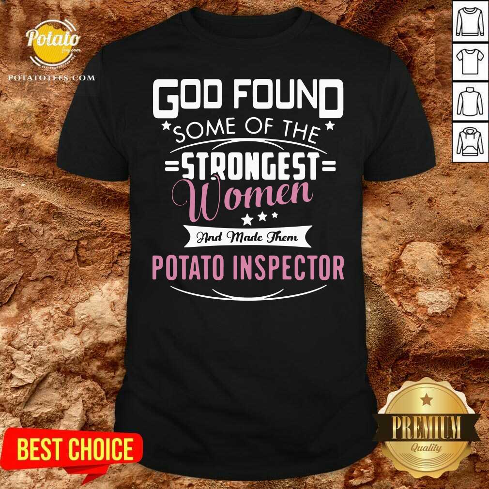 Official God Found Some Of The Strongest Women And Made Them Potato Inspector Shirt