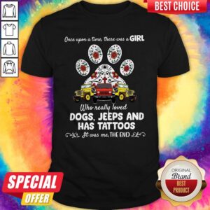 Once Upon A Time There Was A Girl Who Really Loved Dogs Jeeps And Has Tattoos Shirt
