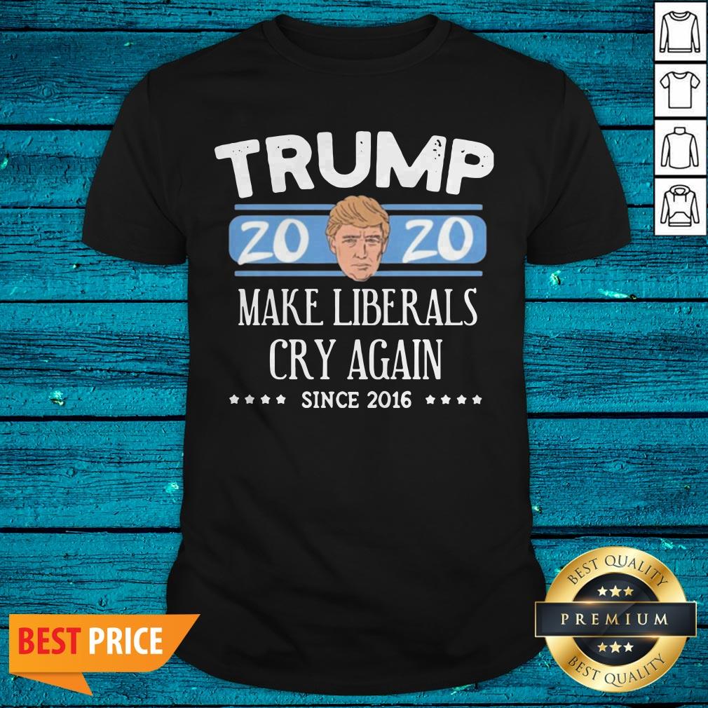 Donald Trump 2020 Make Liberals Cry Again Since 2016 Shirt